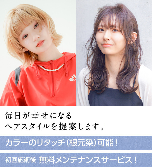 毎日が幸せになるヘアスタイルを提案します。カラーのリタッチ（根元染）可能！初回施術後無料メンテナンスサービス！